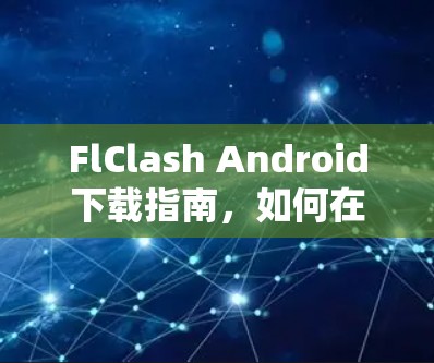 FlClash Android下载指南，如何在通信工程中高效应用